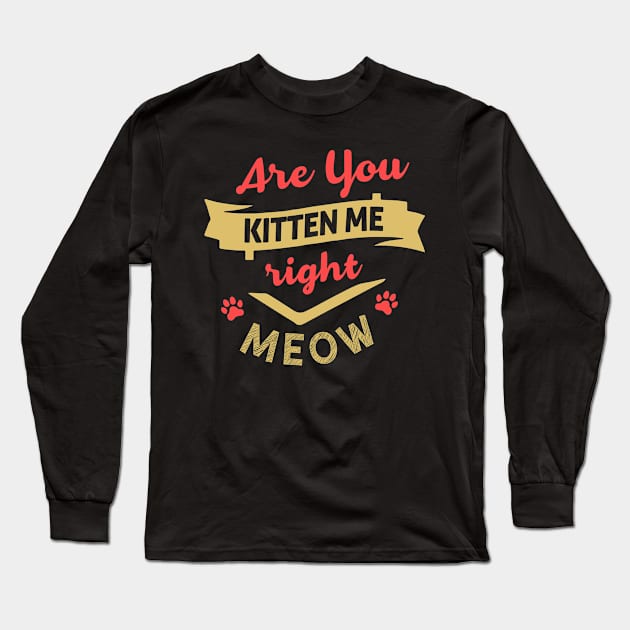 Are You Kitten Me Right Meow Long Sleeve T-Shirt by pako-valor